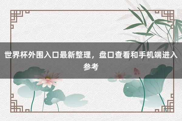 世界杯外围入口最新整理，盘口查看和手机端进入参考