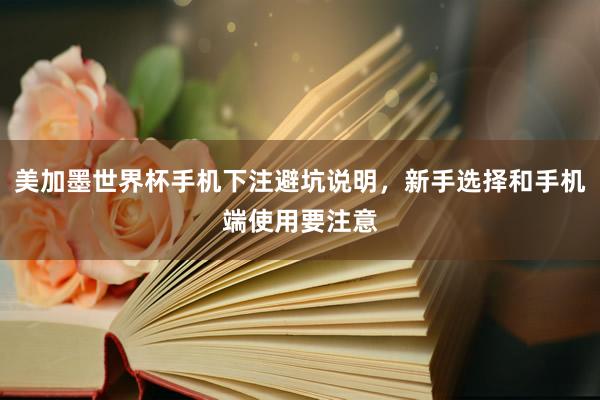 美加墨世界杯手机下注避坑说明，新手选择和手机端使用要注意