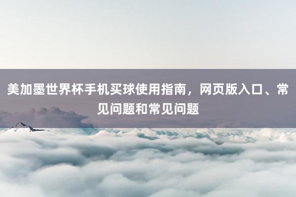 美加墨世界杯手机买球使用指南，网页版入口、常见问题和常见问题